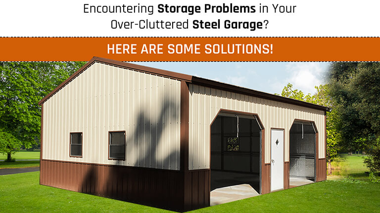 Encountering Storage Problems in Your Over-Cluttered Steel Garage? Here Are Some Solutions!