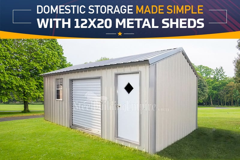 Domestic Storage Made Simple with 12x20 Metal Sheds