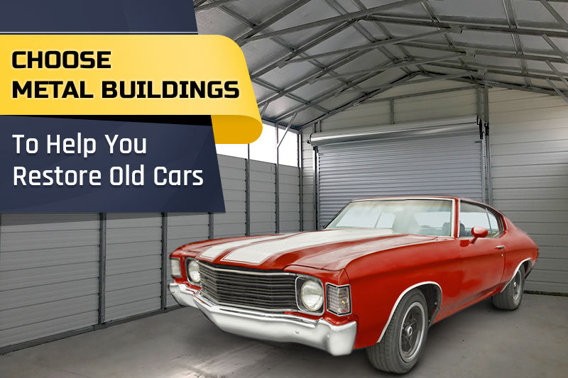 Choose Metal Buildings To Help You Restore Old Cars