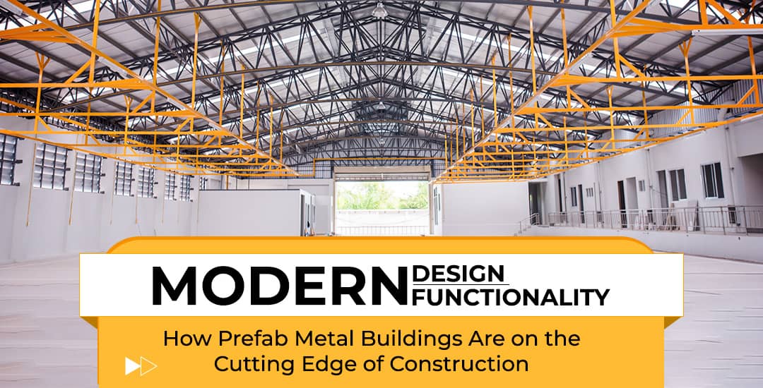 Modern Design, Modern Functionality: How Prefab Metal Buildings Are on the Cutting Edge of Construction