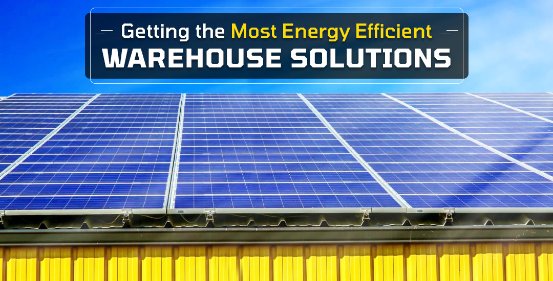 Getting the Most Energy Efficient Warehouse Solutions