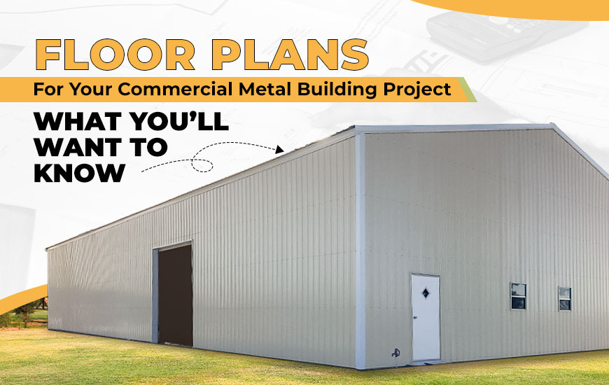 Floor Plans for Your Commercial Metal Building Project: What You’ll Want to Know