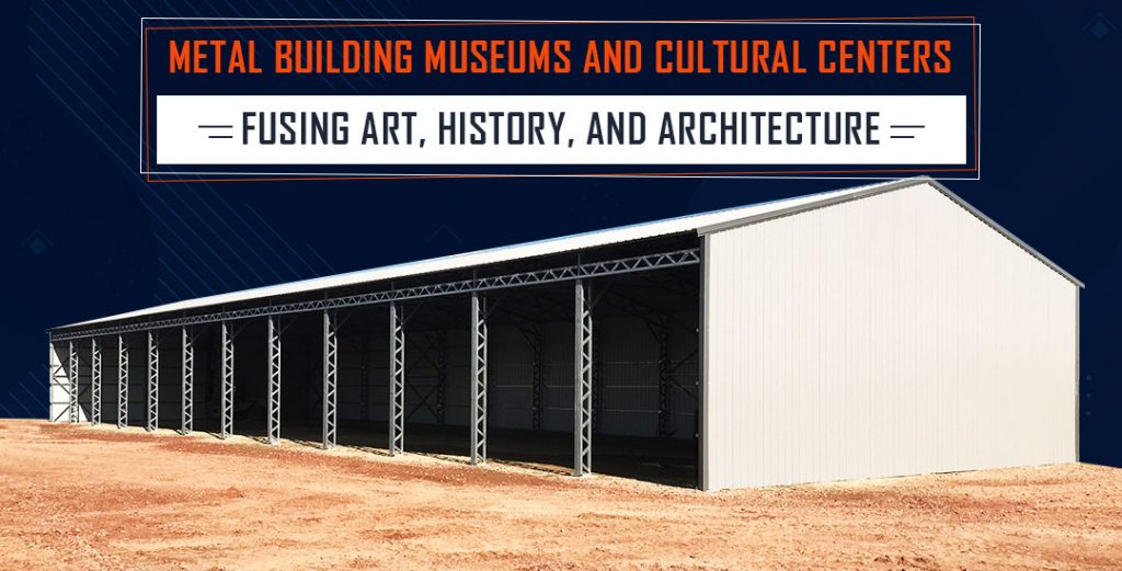 Metal Building Museums and Cultural Centers: Fusing Art, History, and Architecture