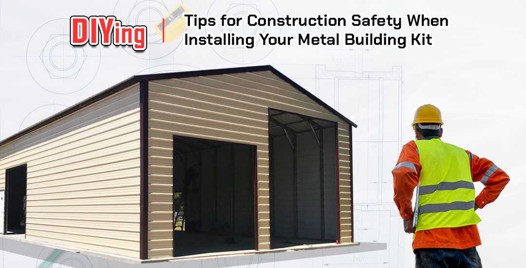 DIYing- Tips for Construction Safety When Installing Your Metal Building Kit