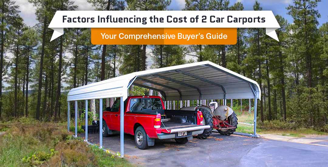 Factors Influencing the Cost of 2 Car Carports: Your Comprehensive Buyer’s Guide